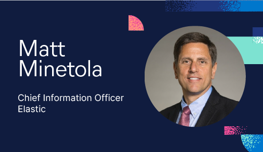 Matt Minetola, Chief Information Officer from Elasticsearch