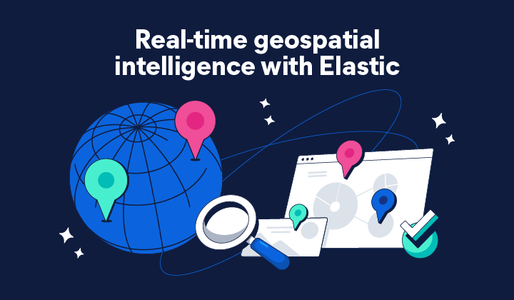 Unlocking real-time geospatial intelligence with Elastic